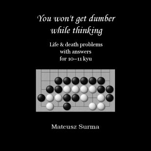 Carte Go : You won t get dumber while thinking - Life death problems with answers for 10 - 11 kyu - Mateusz Surma