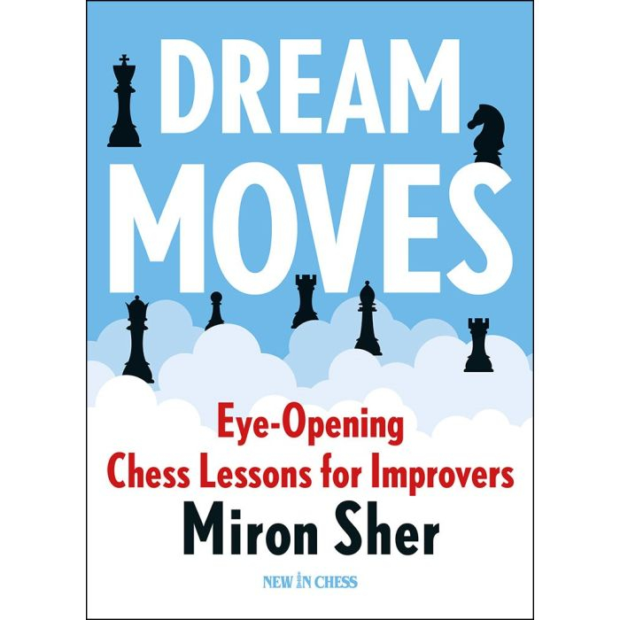 Dream Moves Eye-Opening Chess Lessons for Improvers by Miron Sher