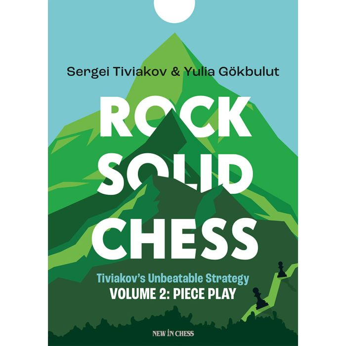 Rock Solid Chess - Volume 2 Tiviakov s Unbeatable Strategies: Piece Play