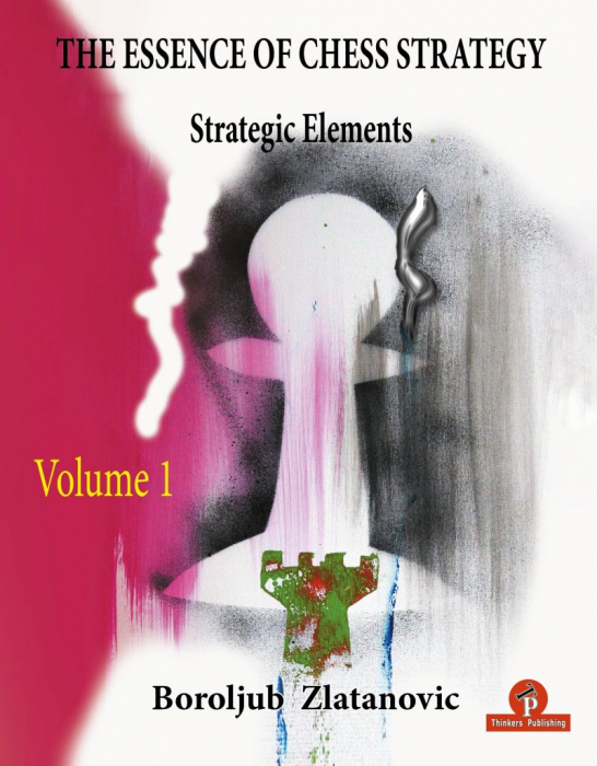 Carte : The Essence of Chess Strategy - Volume 1 : Strategic Elements - Boroljub Zlatanovic