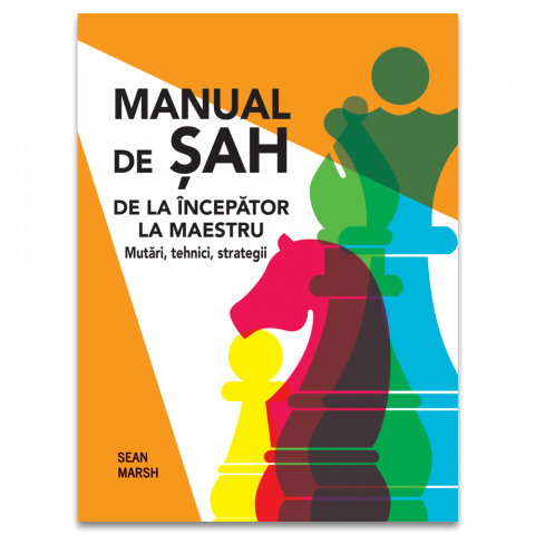 Carti In Limba Romana - Manual de Sah -De la incepator la maestru - Mutari, tehnici, strategii -Sean Marsh