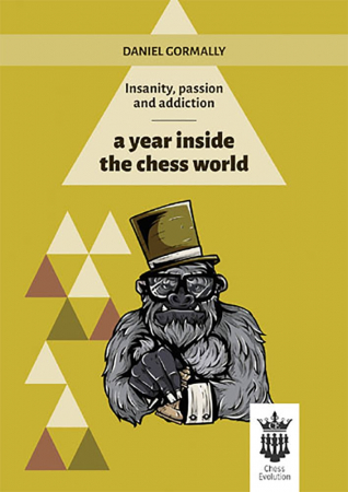 Biografice - Carte : Insanity, passion and addiction - a year inside the chess world - Daniel Gormally