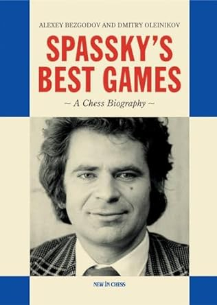 colectie de partide - Carte : Spassky' s Best Games - A Chess Biography - Alexey Bezgodov and Dmitry Oleinikov