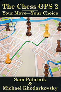 Instruire Generala - The Chess GPS 2 : Your Move - Your Choice - Sam Palatnik & Michael Khodarkovsky