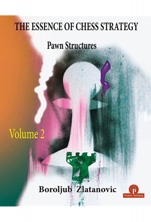 Strategie - Carte : The Essence of Chess Strategy - Volume 2 : Pawn Structures - Boroljub Zlatanovic