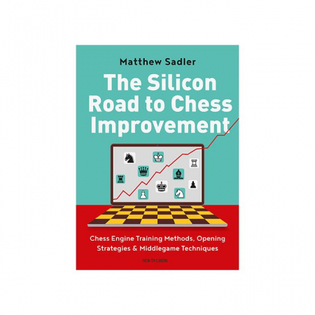 colectie de partide - Carte : The Silicon Road to Chess Improvement - Matthew Sadler