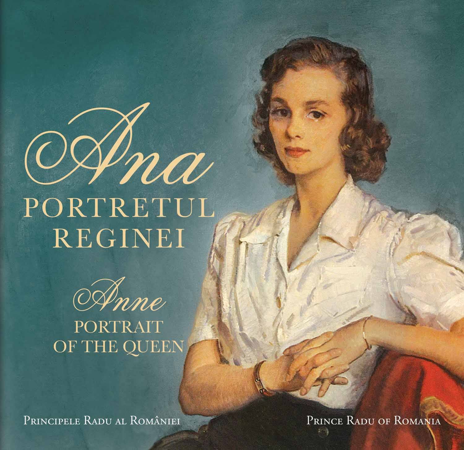 Carti pentru adulti si adolescenti - Ana. Portretul Reginei / Anne. Portrait of the Queen, autor A.S.R. Principele Radu