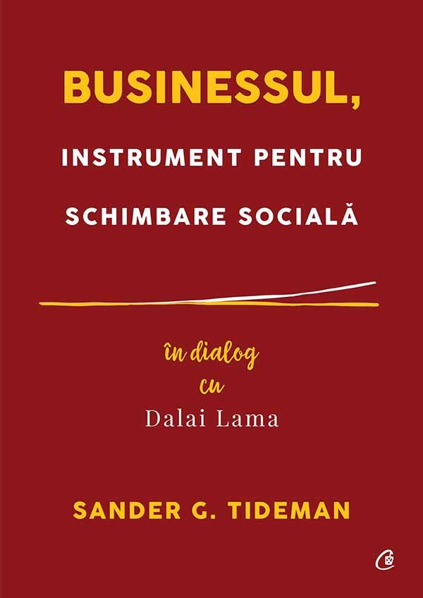 Carti pentru adulti si adolescenti - Businessul, instrument pentru schimbare socială, autor Sander G. Tideman,Dalai Lama