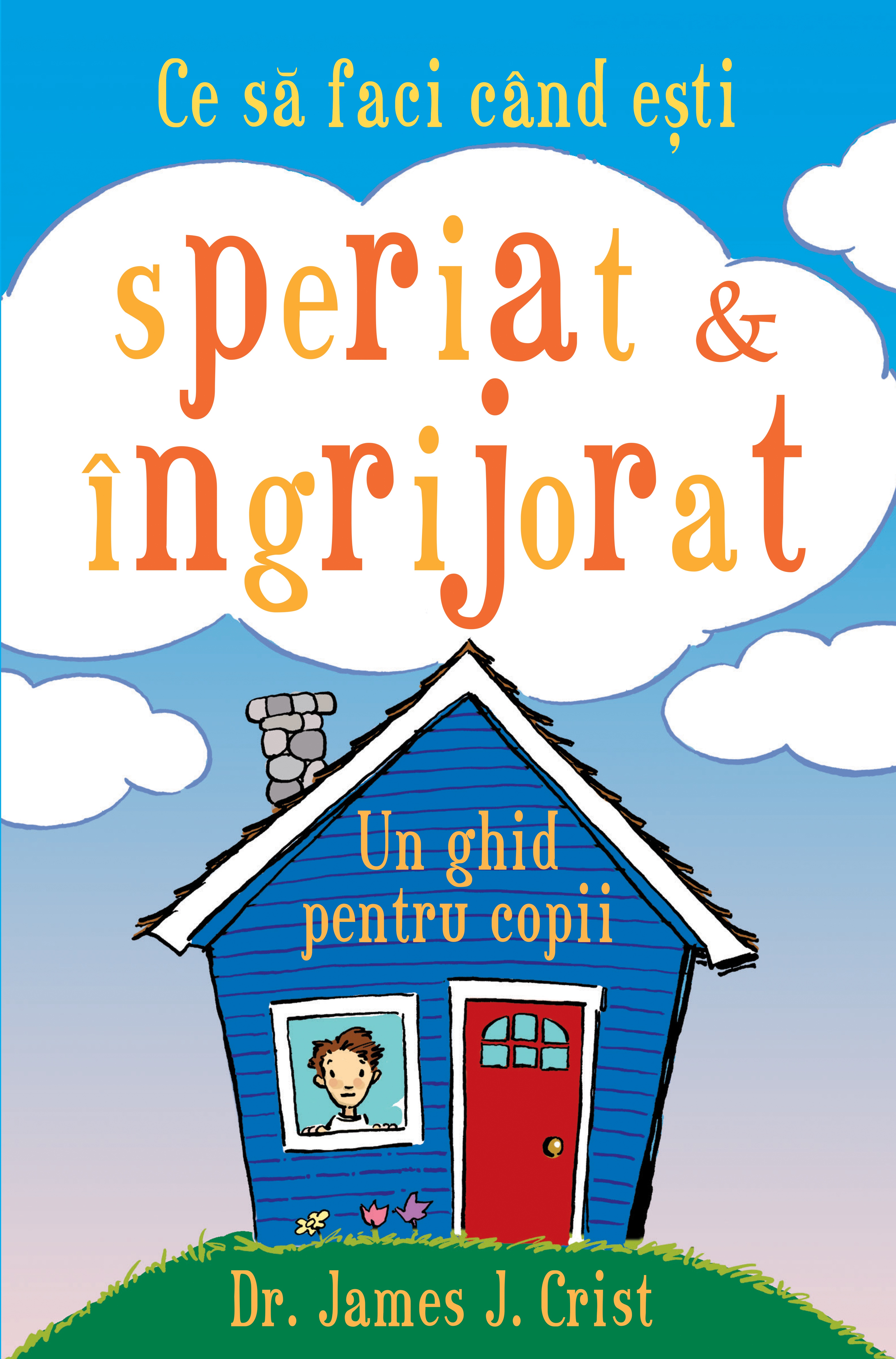 Carti pentru adulti si adolescenti - Ce să faci când ești speriat &amp; îngrijorat, autor Dr. James J. Crist