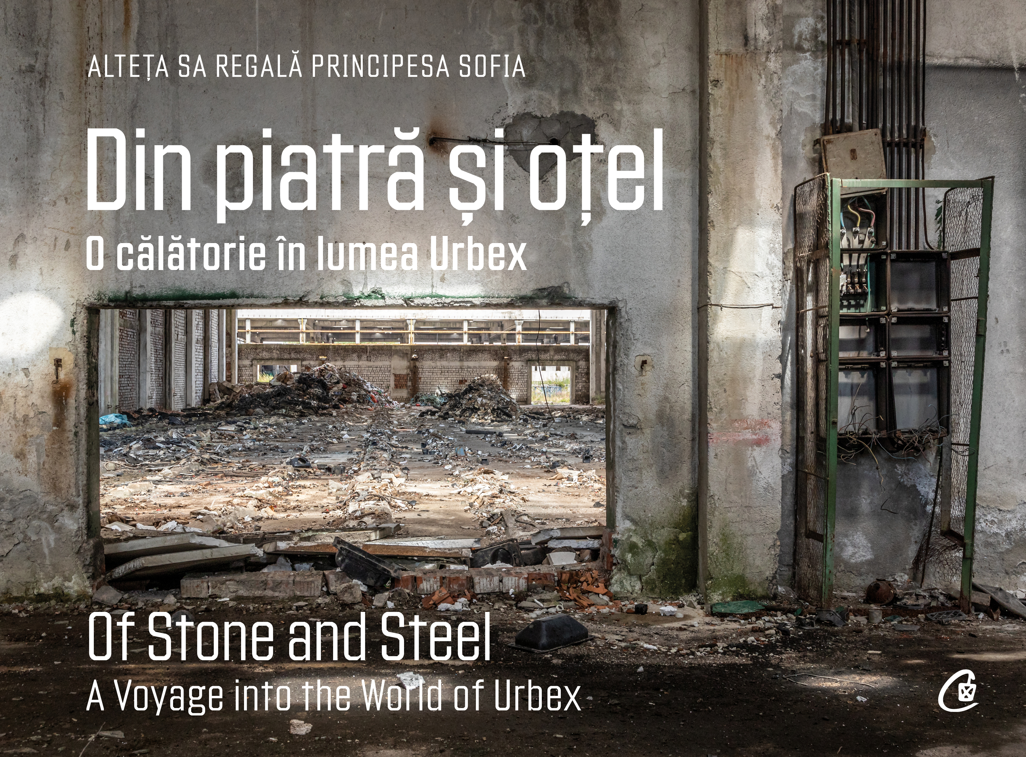 Carti pentru adulti si adolescenti - Din piatră și oțel. O călătorie în lumea Urbex | Of Stone and Steel. A Voyage into the World of Urbex, autor A.S.R. Principesa Sofia a României,Jean Milligan,Irina-Andreea Cristea