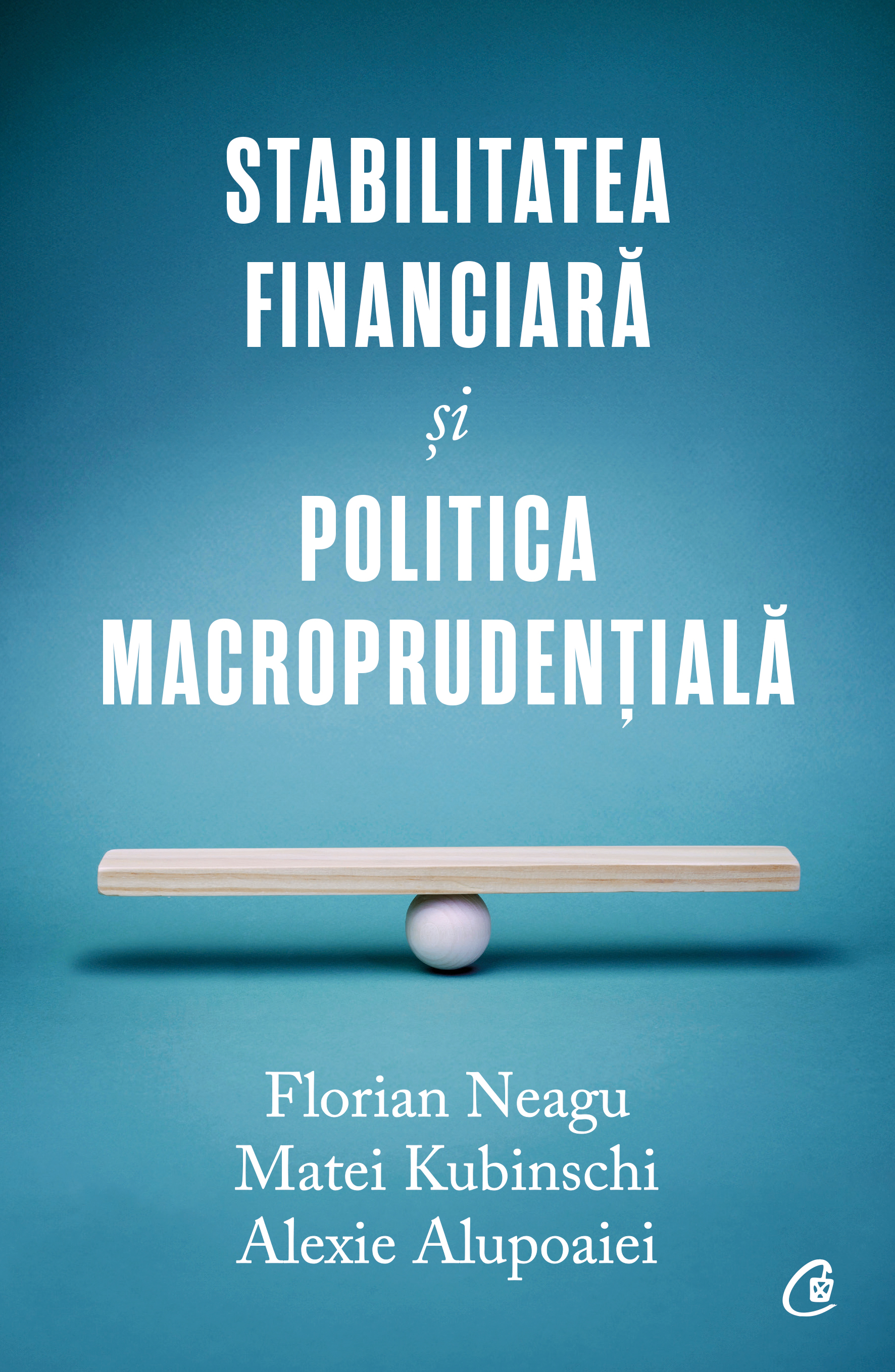 Carti pentru adulti si adolescenti - Stabilitatea financiară și politica macroprudențială, autor Florian Neagu,Matei Kubinschi,Alexie Alupoaiei