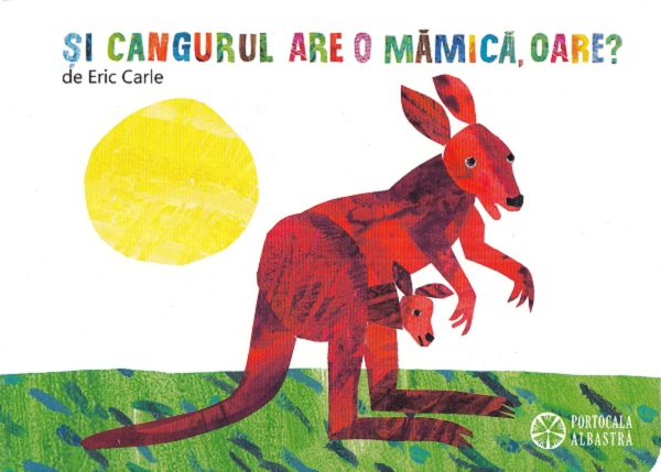 Si cangurul are o mamica, oare? - de ERIC CARLE - Editura Portocala Albastra [1]
