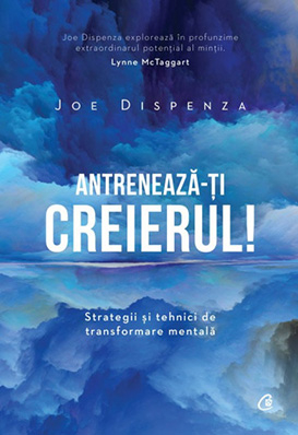Carti pentru adulti si adolescenti - Antrenează-ţi creierul!, autor Joe Dispenza