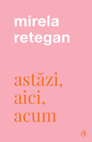 Carti pentru adulti si adolescenti - Astăzi, aici, acum, autor Mirela Retegan