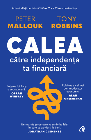 Carti pentru adulti si adolescenti - Calea către independența ta financiară, autor Peter Mallouk,Tony Robbins