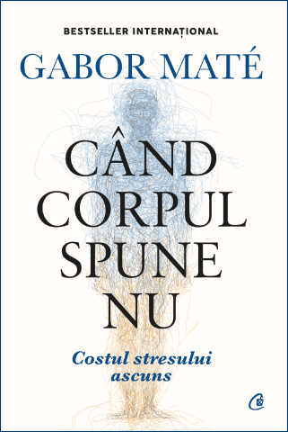 Carti pentru adulti si adolescenti - Când corpul spune nu. Ediție de colecție, autor Gabor Maté