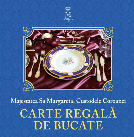 Cărți Educative, Activități - Carte regală de bucate Vol. I, autor Majestatea Sa Margareta, Custodele Coroanei