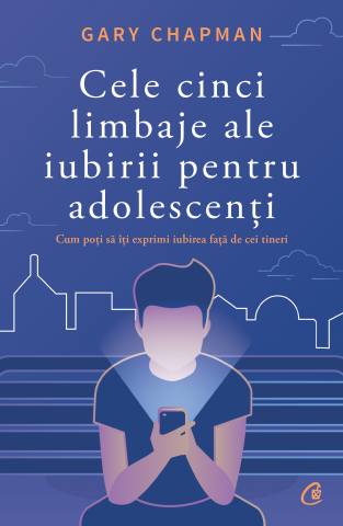 Carti pentru adulti si adolescenti - Cele cinci limbaje ale iubirii pentru adolescenți, autor Gary Chapman