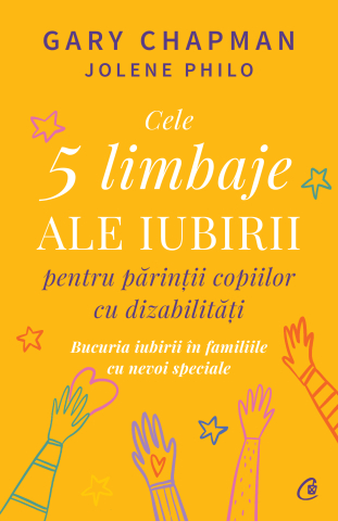 Carti pentru adulti si adolescenti - Cele cinci limbaje ale iubirii pentru părinții copiilor cu dizabilități, autor Gary Chapman,Jolene Philo