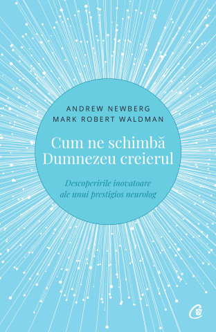 Carti pentru adulti si adolescenti - Cum ne schimbă Dumnezeu creierul, autor Mark Robert Waldman,Andrew Newberg