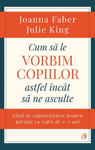 Carti pentru adulti si adolescenti - Cum să le vorbim copiilor astfel încât să ne asculte, autor Julie King,Joanna Faber