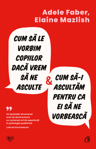 Cărți Educative, Activități - Cum să le vorbim copiilor dacă vrem să ne asculte și cum să-i ascultăm pentru ca ei să ne vorbească, autor Elaine Mazlish,Adele Faber