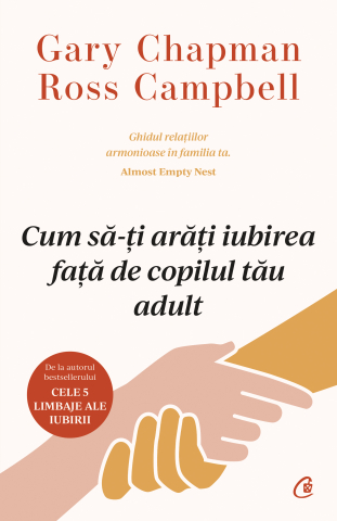 Cărți Educative, Activități - Cum să-ți arăți iubirea față de copilul tău adult, autor Gary Chapman,Ross Campbell
