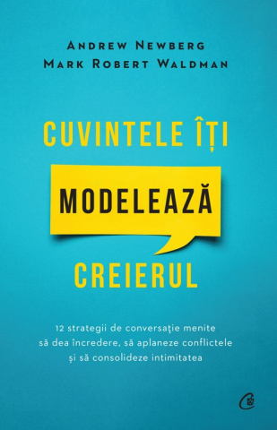 Carti pentru adulti si adolescenti - Cuvintele îți modelează creierul, autor Mark Robert Waldman,Andrew Newberg