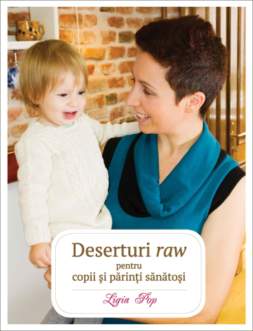 Carti pentru adulti si adolescenti - Deserturi raw pentru copii și părinți sănătoși, autor Ligia Pop
