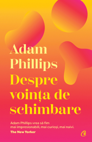 Carti pentru adulti si adolescenti - Despre voința de schimbare, autor Adam Phillips