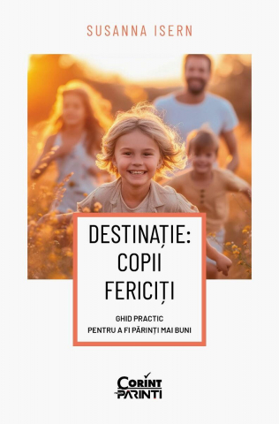 Cărți Educative, Activități - Destinatie: copii fericiti. Ghid practic pentru a fi parinti mai buni