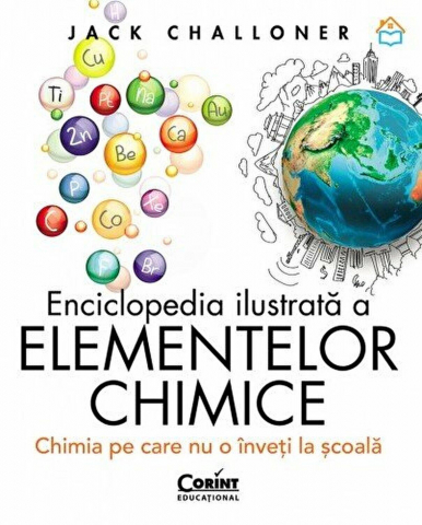 Atlase, Dicționare, Enciclopedii - Enciclopedia ilustrata a elementelor chimice. Chimia pe care nu o inveti la scoala