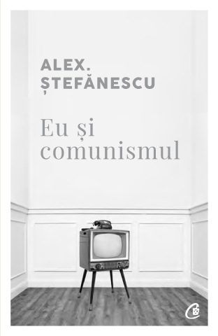 Carti pentru adulti si adolescenti - Eu și comunismul, autor Alex Ștefănescu