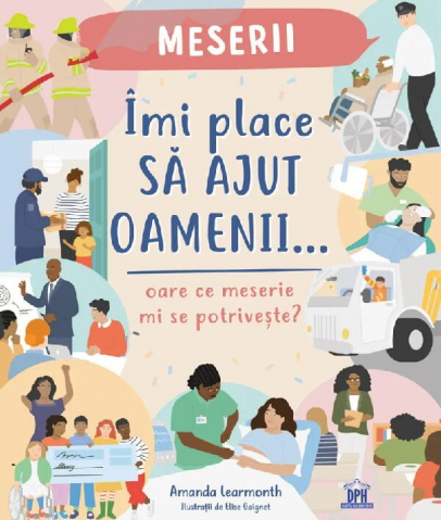 Cărți Educative, Activități - Imi place sa ajut oamenii: Oare ce meserie mi se potriveste?