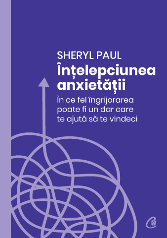 Carti pentru adulti si adolescenti - Înțelepciunea anxietății, autor Sheryl Paul