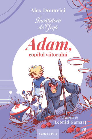 Cărți Educative, Activități - Învățătorii de Grijă. Adam, copilul viitorului, autor Alex Donovici