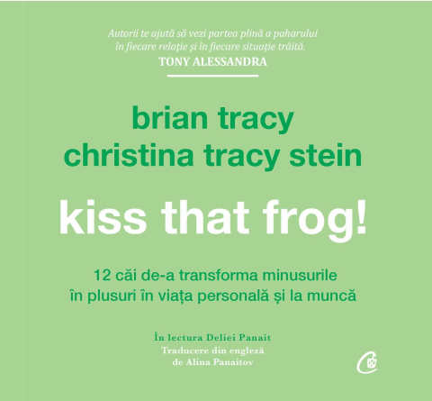 Carti pentru adulti si adolescenti - Kiss That Frog! (AUDIOBOOK CD), autor Brian Tracy,Christina Tracy Stein