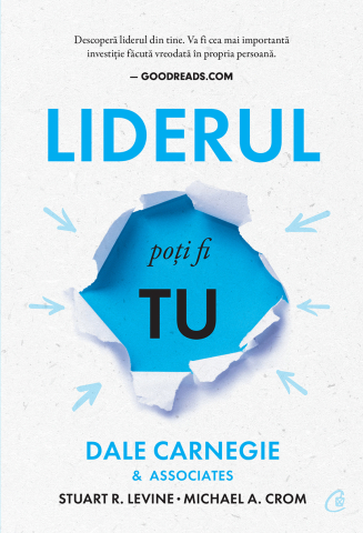 Carti pentru adulti si adolescenti - Liderul poți fi tu, autor Dale Carnegie &amp; Associates,Stuart R. Levine,Michael Crom,Dale Carnegie