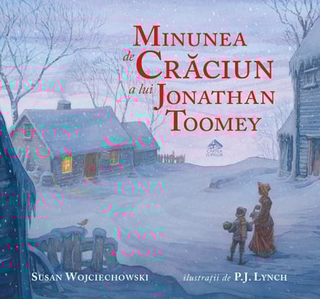 Cărți Educative, Activități - Minunea de Craciun a lui Jonathan Toomey de Susan Wojciechowski ilustratii de P.J. Lynch