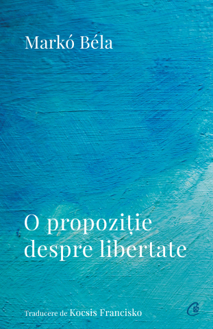 Carti pentru adulti si adolescenti - O propoziție despre libertate, autor Markó Béla
