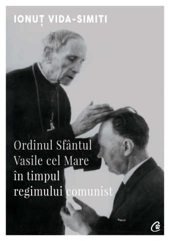 Carti pentru adulti si adolescenti - Ordinul Sfântul Vasile cel Mare în timpul regimului comunist, autor Ionuț Vida-Simiti