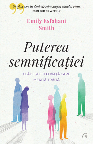 Carti pentru adulti si adolescenti - Puterea semnificației, autor Emily Esfahani Smith