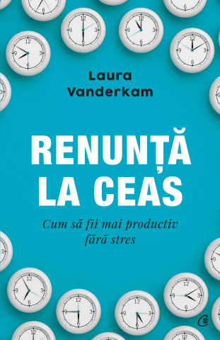 Carti pentru adulti si adolescenti - Renunță la ceas, autor Laura Vanderkam