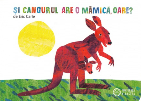 Cărți Educative, Activități - Si cangurul are o mamica, oare? - de ERIC CARLE - Editura Portocala Albastra