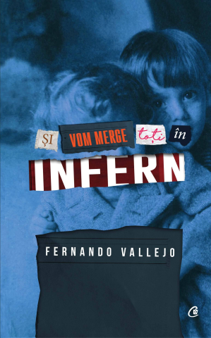 Carti pentru adulti si adolescenti - Şi vom merge toţi în infern, autor Fernando Vallejo