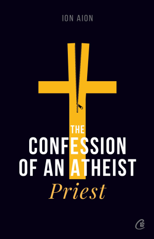 Carti pentru adulti si adolescenti - The Confession of an atheist priest, autor Ion Aion
