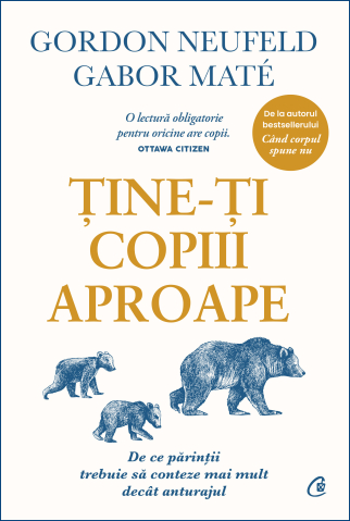 Carti pentru adulti si adolescenti - Ține-ți copiii aproape. Ediție de colecție, autor Gabor Maté,Gordon Neufeld