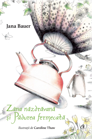 Carti pentru adulti si adolescenti - Zâna năzdrăvană și Pădurea fermecată, autor Jana Bauer,Caroline Thaw