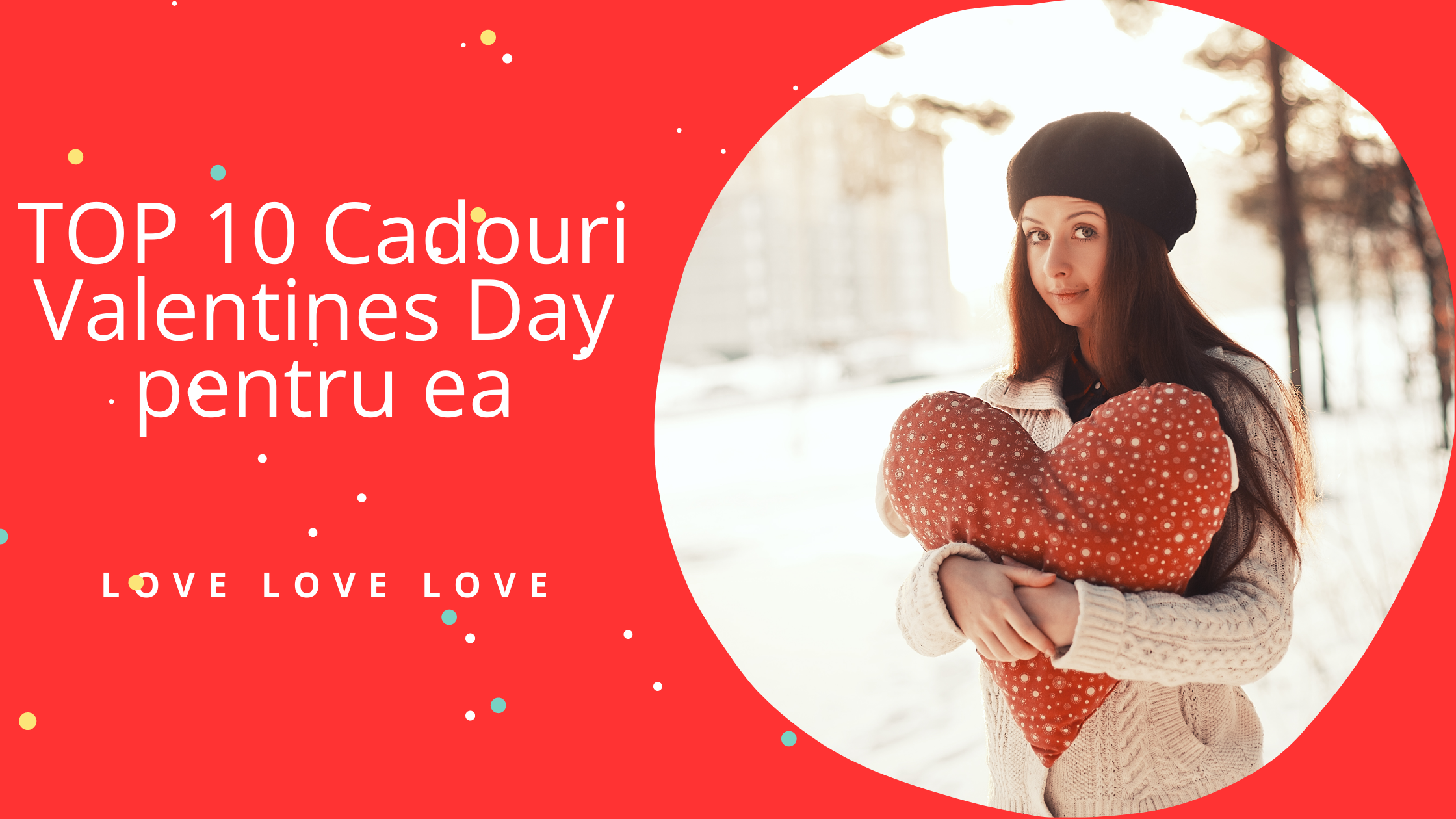 TOP 10 Cadouri Valentines Day pentru ea 2022