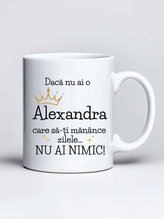 Cana personalizata - Daca nu ai o Alexandra care sa-ti manance zilele... nu ai nimic [1]